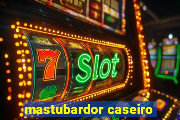 mastubardor caseiro